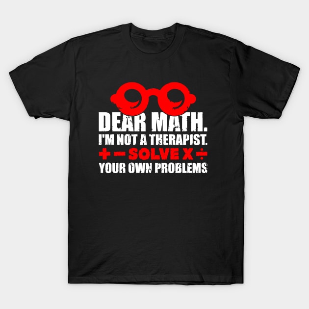 Dear math. I’m not a therapist. Solve your own problems. T-Shirt by nektarinchen